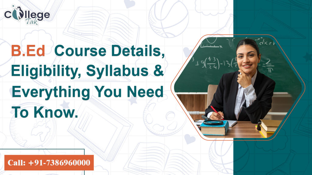 Bachelor of Education (B.ED) Course Details 2024: Jobs, Eligibility, Syllabus, Fee, Scope Everything You Need to Know